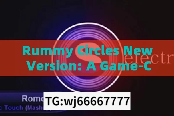 Rummy Circles New Version: A Game-Changer, Exploring the New Version of Rummy Circle