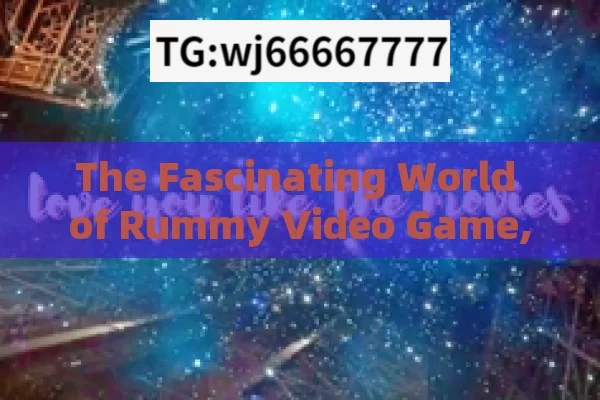 The Fascinating World of Rummy Video Game, Rummy Video Game: A Digital Card Game Revolution