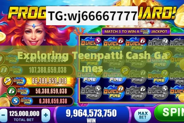 Exploring Teenpatti Cash Games