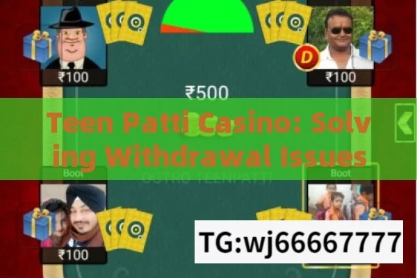 Teen Patti Casino: Solving Withdrawal Issues