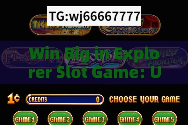 Win Big in Explorer Slot Game: Unlock Success,Winning Strategies for the Explorer Slot Game