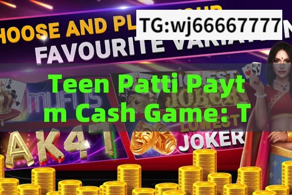 Teen Patti Paytm Cash Game: The New Gaming Trend,Master Teen Patti: Earn Paytm Cash with Expert Tips