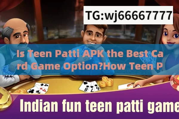 Is Teen Patti APK the Best Card Game Option?How Teen Patti APK is Revolutionizing the Indian Gaming Market