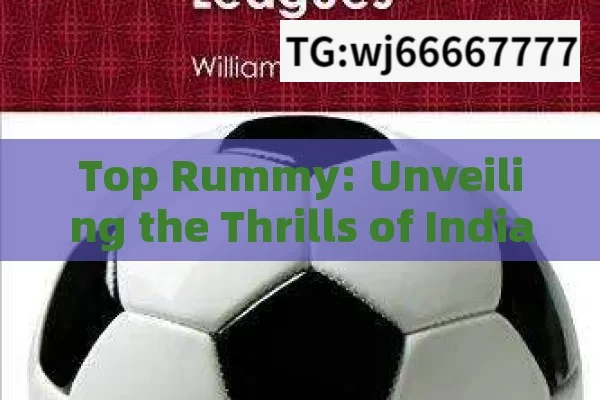 Top Rummy: Unveiling the Thrills of Indias Favorite Card GameUnraveling the Mystery: What Makes Top Rummy a Favored Choice in India?