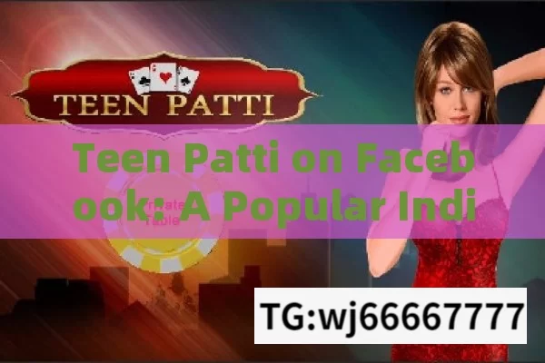 Teen Patti on Facebook: A Popular Indian Gaming Experience