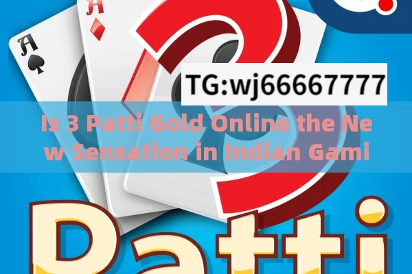 Is 3 Patti Gold Online the New Sensation in Indian Gaming?