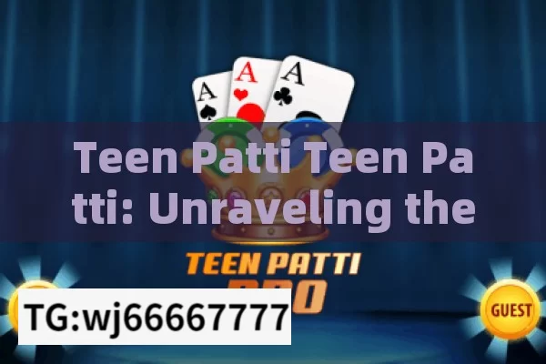 Teen Patti Teen Patti: Unraveling the Intriguing World of Indias Beloved Card Game