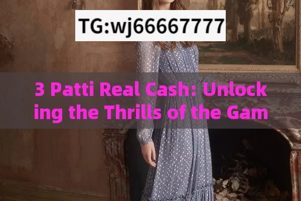 3 Patti Real Cash: Unlocking the Thrills of the Game